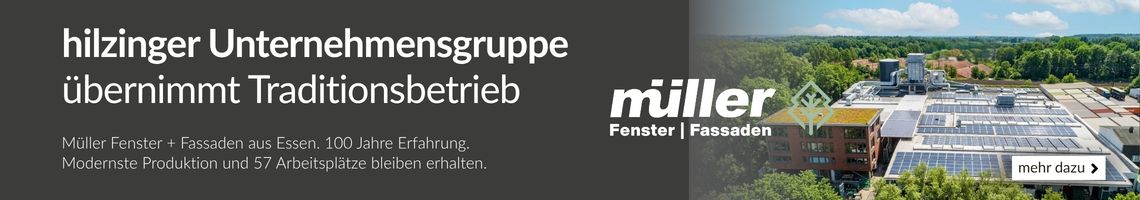 : hilzinger Unternehmensgruppe übernimmt Traditionsbetrieb Müller Fenster + Fassaden aus Essen. : hilzinger Unternehmensgruppe übernimmt Traditionsbetrieb Müller Fenster + Fassaden aus Essen.
